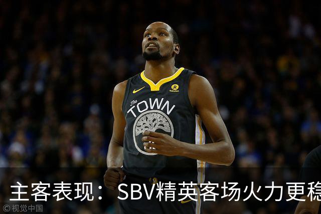 主客表现：SBV精英客场火力更稳
