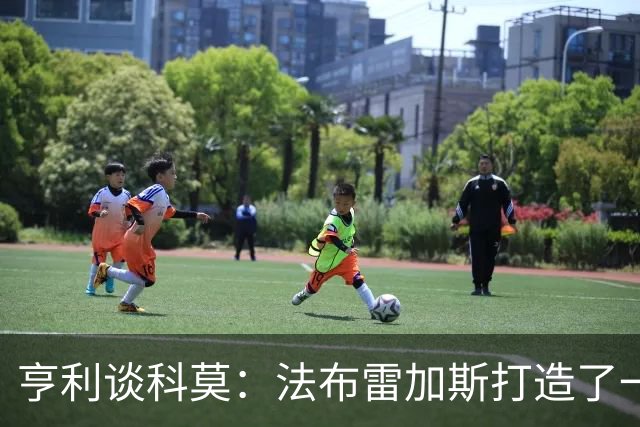 亨利谈科莫：法布雷加斯打造了一支真正具有有明确理念的球队