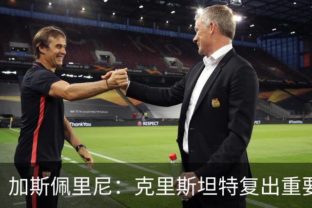 加斯佩里尼：克里斯坦特复出重要，战那不勒斯若赢将提振信心