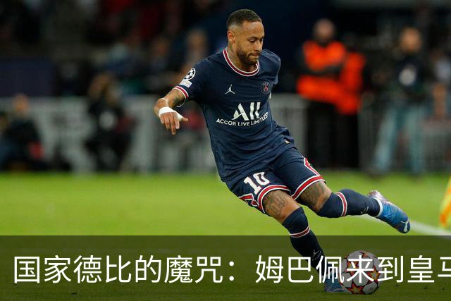 国家德比的魔咒：姆巴佩来到皇马后，为什么只赢过一次巴萨
