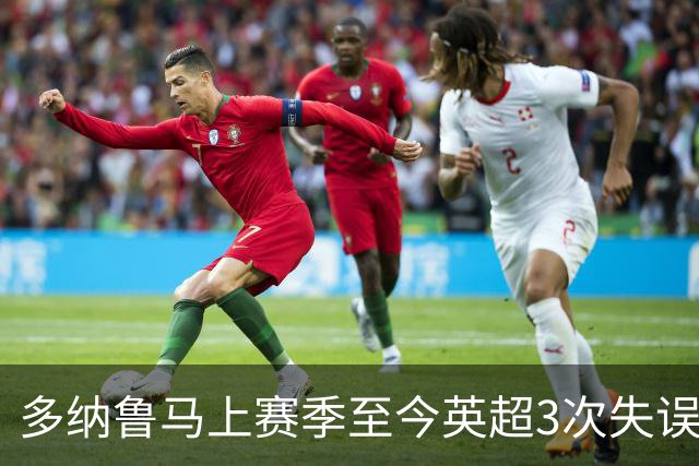 多纳鲁马上赛季至今英超3次失误致丢球，门将中第三多