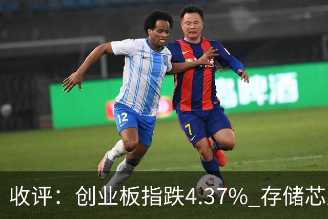 收评：创业板指跌4.37% 存储芯片板块午后异动拉升