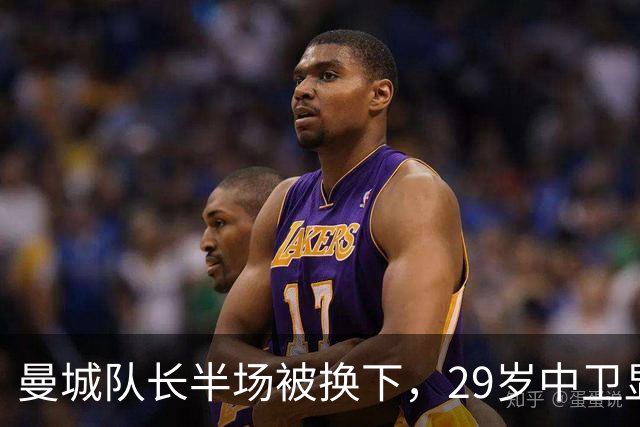 曼城队长半场被换下，29岁中卫显露岁月无奈