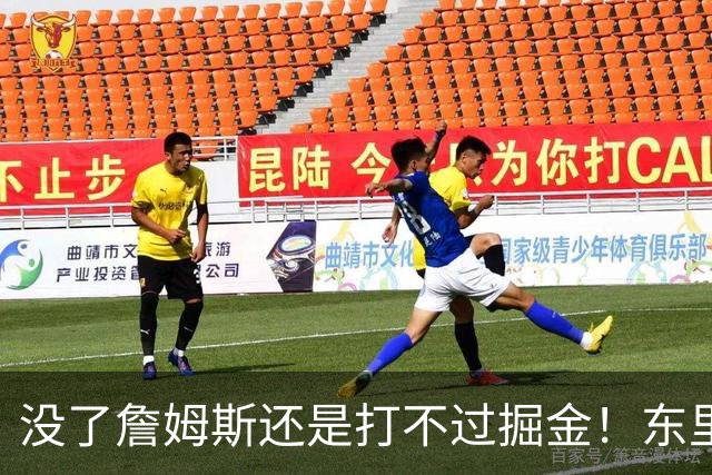 没了詹姆斯还是打不过掘金！东里仅34分11失误，四大新援合计53分