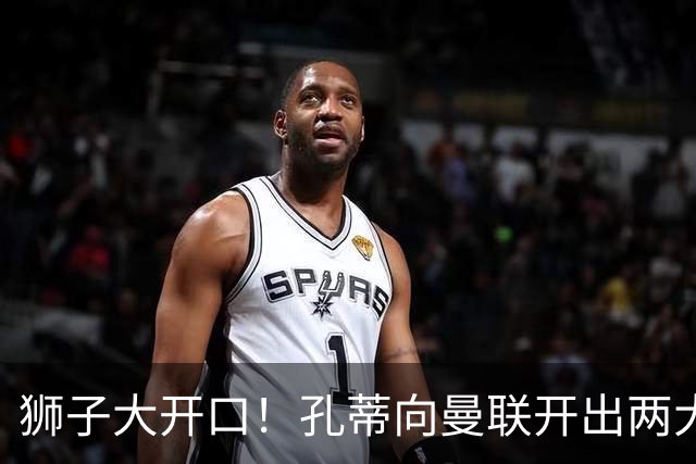 狮子大开口！孔蒂向曼联开出两大硬性条件，卡里克下课倒计时