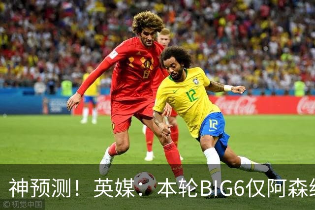 神预测！英媒：本轮BIG6仅阿森纳胜 曼城利物浦败北