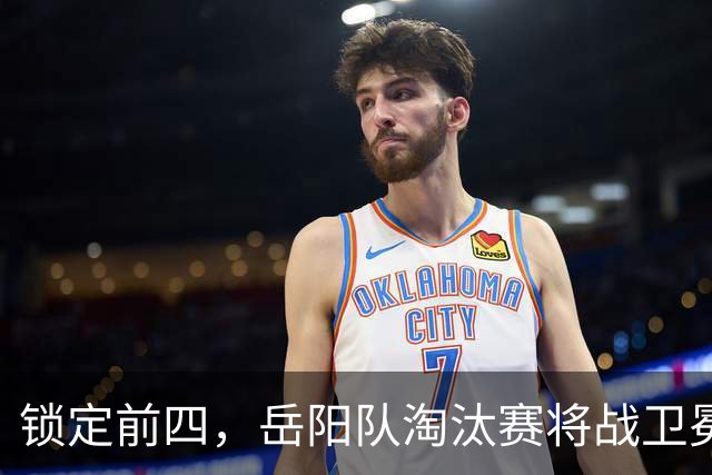 锁定前四，岳阳队淘汰赛将战卫冕冠军！