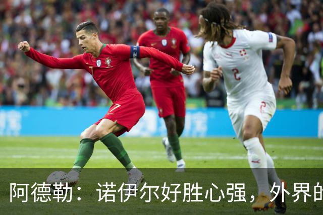 阿德勒：诺伊尔好胜心强，外界的声音反而会激发他的状态